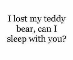 a black and white photo with the words i lost my teddy bear, can i sleep with you?