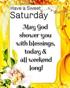 a yellow and white card with flowers in the background that says have a sweet saturday may god shower you with blessing, today & all weekend long