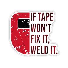 a sticker that says if tape won't fix it, weld it