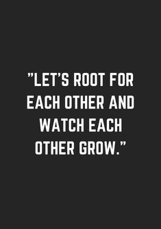 a black and white photo with the words, let's root for each other and watch each other grow