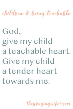 a quote that reads, god give my child a teachable heart give my child a tender heart towards me