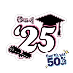 a sticker that says class of 25 buy 10 get 50 % off on it