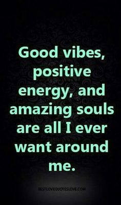 the words good vibes, positive energy and amazing soul are all i ever want around me