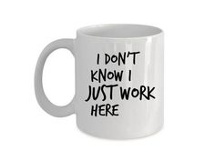 a white coffee mug with the words i don't know i just work here