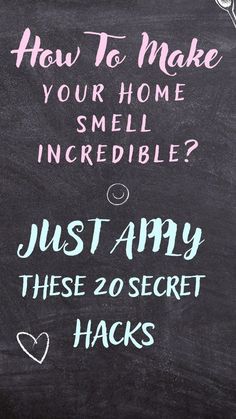 a chalk board with the words, how to make your home smell incredible? just apply these 20 secret hacks