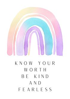 a rainbow with the words know your worth be kind and fearless