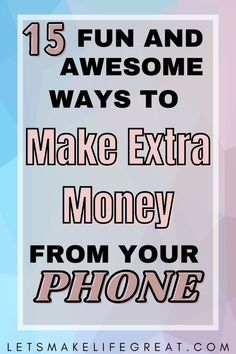 the words, 15 fun and awesome ways to make extra money from your phone with an image