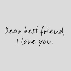 the words dear best friend i love you written in black ink on a gray background