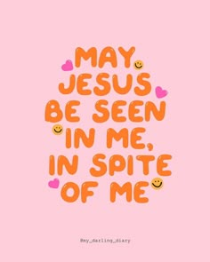 the words may jesus be seen in me in spirit of me on a pink background