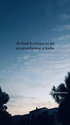 the sky is blue and there is a quote on it that says, al final lo mejo es no accostumbares a naddie