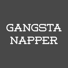 the words gangsta napper in white on a black background