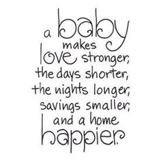 a black and white quote with the words baby makes love longer, the days shorter, the nights longer, savings smaller, and a home happier