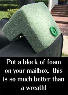 a mailbox with a green button on it's lid and the words put a block of foam on your mailbox this is so much better than a wreath