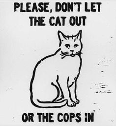 a black and white sign with a cat saying please, don't let the cat out or the cops in