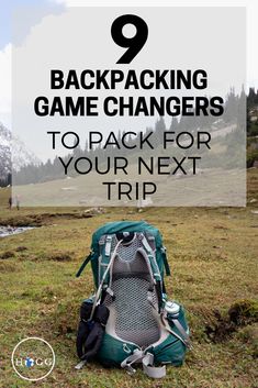 a backpack with the text, 9 backpacking game changers to pack for your next trip