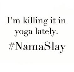 the words i'm killing it in yoga lately namaslay