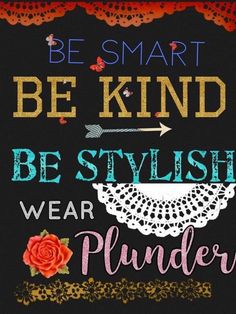 a poster with the words be smart, be kind and be stylish to wear plunder