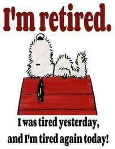 a sign that says i'm retired i was tired yesterday, and i'm tired again today