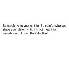 a white background with the words be careful who you went to, be careful who you share your vision with it's not meant for everybody to know be selective