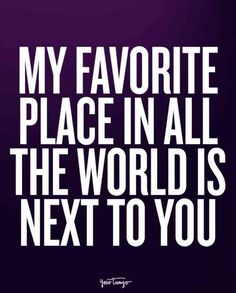 a quote that says, my favorite place in all the world is next to you