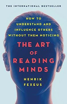 the art of reading minds how to understand and influence others without them