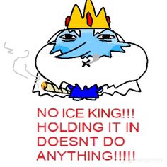 an image of a cartoon character with a crown on his head and the caption, no ice king holding it in doesn't do anything