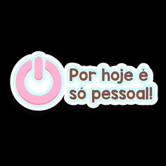 the words por hoje e so pesoal are in pink and blue on a black background