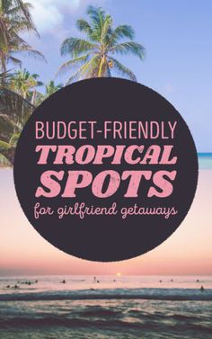 the words budget - friendly tropical spots for girlfriend's getaways are overlaid by palm trees