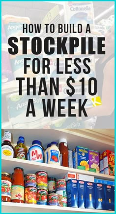 a shelf filled with lots of food and the words how to build a stockpile for less than $ 10 a week