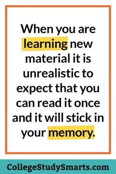 a quote that reads when you are learning new material it is unrealistic to expect that you can read it once and it will stick in your memory