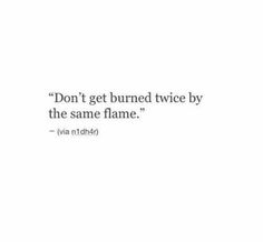 a white background with the words don't get burned twice by the same flame