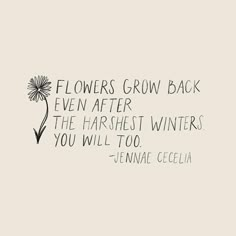 flowers grow back even after the harshest winters you will too