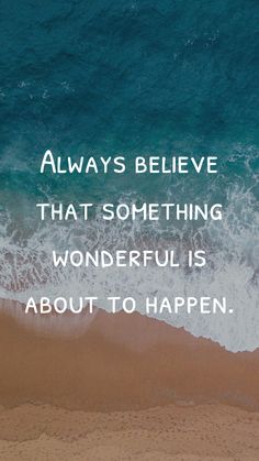 an ocean with waves and the words always believe that something wonderful is about to happen