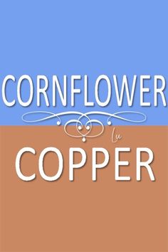 the words cornflower and copper are in white letters on a blue, brown and tan background