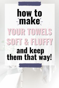 the words how to make your towels soft & fluffy and keep them that way on a white background