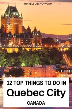 the top things to do in quebec city, canada with text overlay