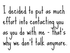 a poem written in black ink with the words i decided to put as much effort into contacting you as you do with me - that's why we don't talk anymore