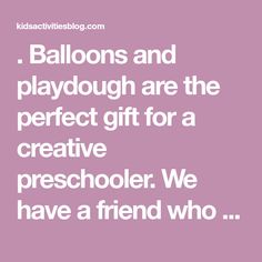 balloons and playdough are the perfect gift for a creative preschooler we have a friend who