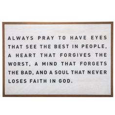 a plaque that reads, always pray to have eyes that see the best in people