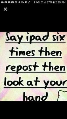 an image of someones text message on their cell phone that says, say ipad six times then repost them look at your hand