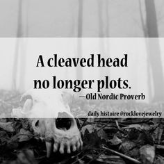 a black and white photo with a quote on it that says, a cleaved head no longer plots old nordic prove