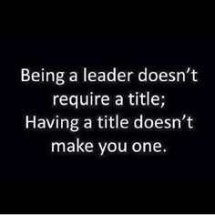 the quote being a leader doesn't require a title having a title doesn't make you one