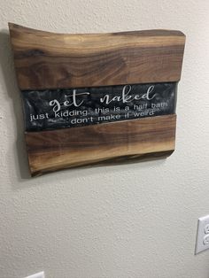 a wooden sign that says get naked just wedding this is a half bath don't make it wrong