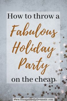 the words how to throw a fabulous holiday party on the cheap sign with stars around it