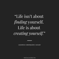 george bernard shaw quote about life isn't about finding yourself, it is about creating yourself