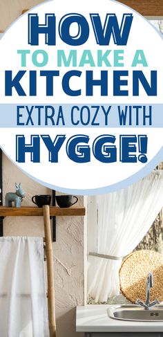 a kitchen with the words how to make a kitchen extra cozy with hygge