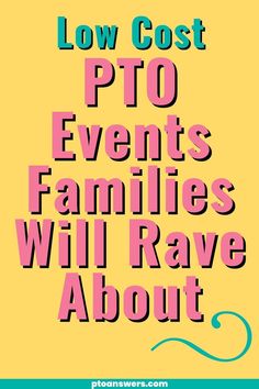 the words low cost pto events families will rave about in pink and blue on a yellow background