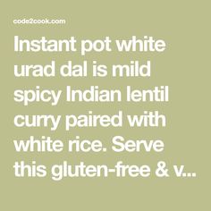 Instant pot white urad dal is mild spicy Indian lentil curry paired with white rice. Serve this gluten-free & vegan urad dal tadka with basmati rice. Indian Lentil Curry, Urad Dal Recipes, Vegan Bowl Recipes, Indian Lentils, Dal Tadka, Vegetarian Instant Pot, Lentils And Rice, Urad Dal, Veggie Meals