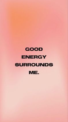 the words good energy surrounds me on a pink and orange background with black letters that spell out