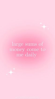 a pink background with stars and the words large suns of money come to me daily